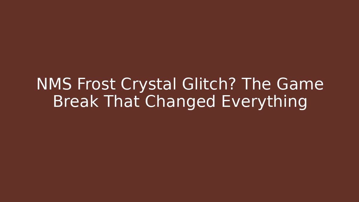 NMS Frost Crystal Glitch? The Game Break That Changed Everything