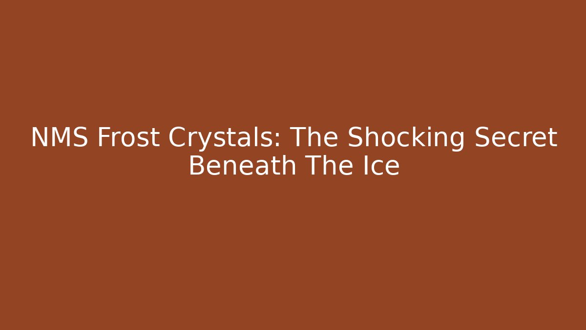 NMS Frost Crystals: The Shocking Secret Beneath The Ice