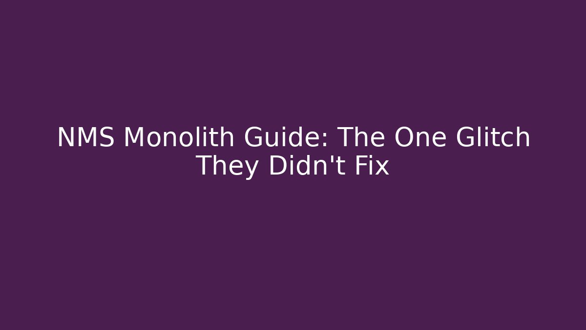 NMS Monolith Guide: The One Glitch They Didn't Fix