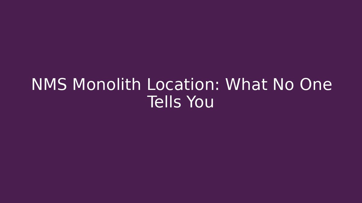 NMS Monolith Location: What No One Tells You
