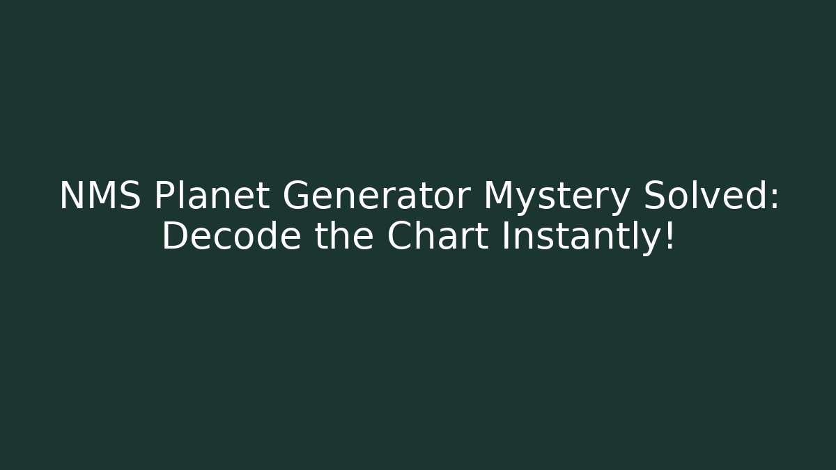 NMS Planet Generator Mystery Solved: Decode the Chart Instantly!