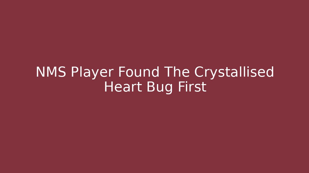 NMS Player Found The Crystallised Heart Bug First