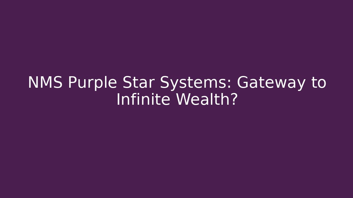 NMS Purple Star Systems: Gateway to Infinite Wealth?