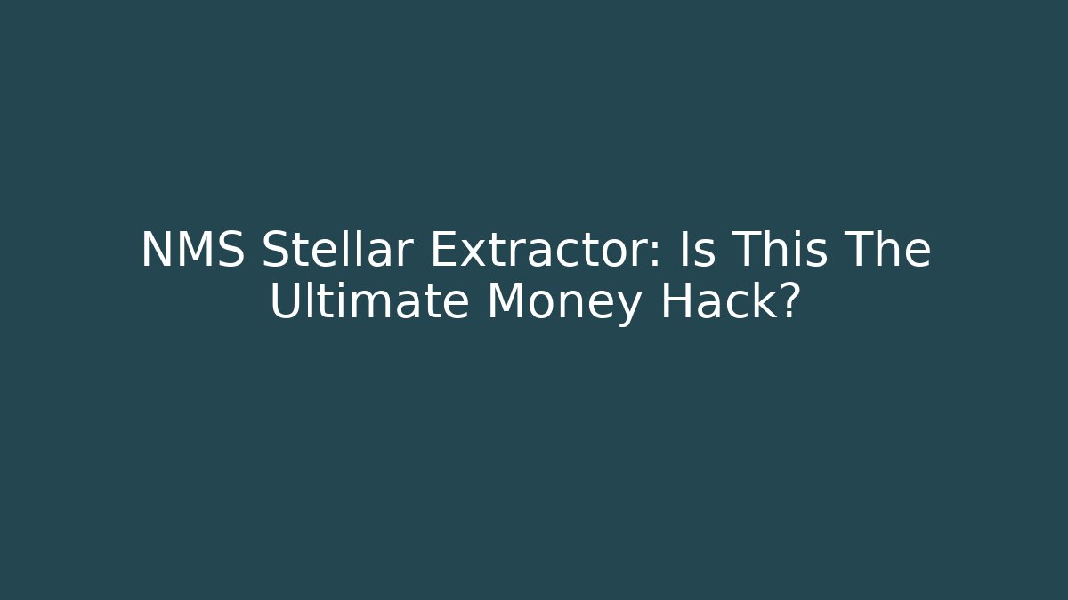 NMS Stellar Extractor: Is This The Ultimate Money Hack?