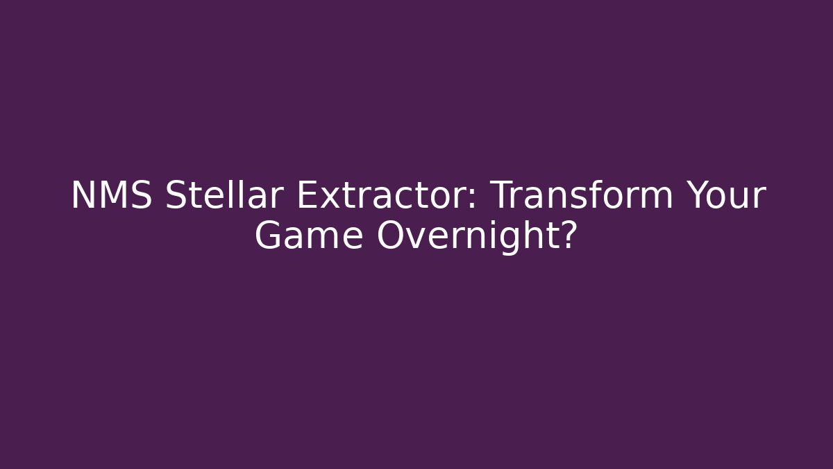 NMS Stellar Extractor: Transform Your Game Overnight?