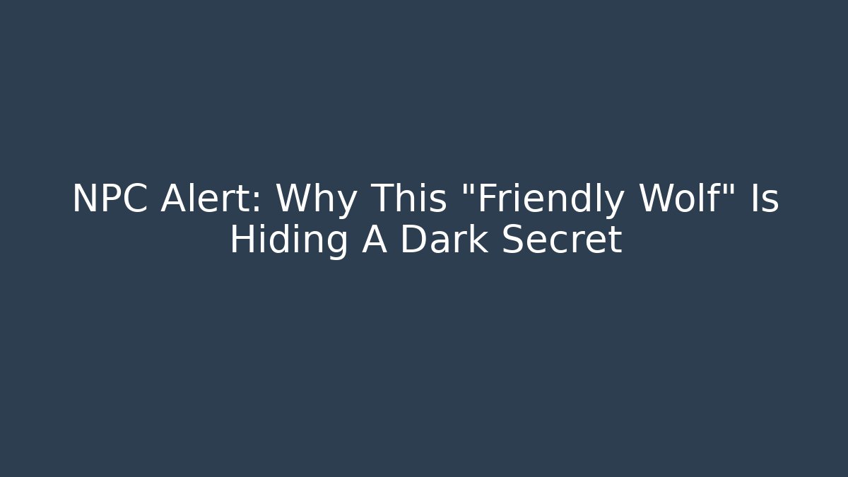 NPC Alert: Why This "Friendly Wolf" Is Hiding A Dark Secret
