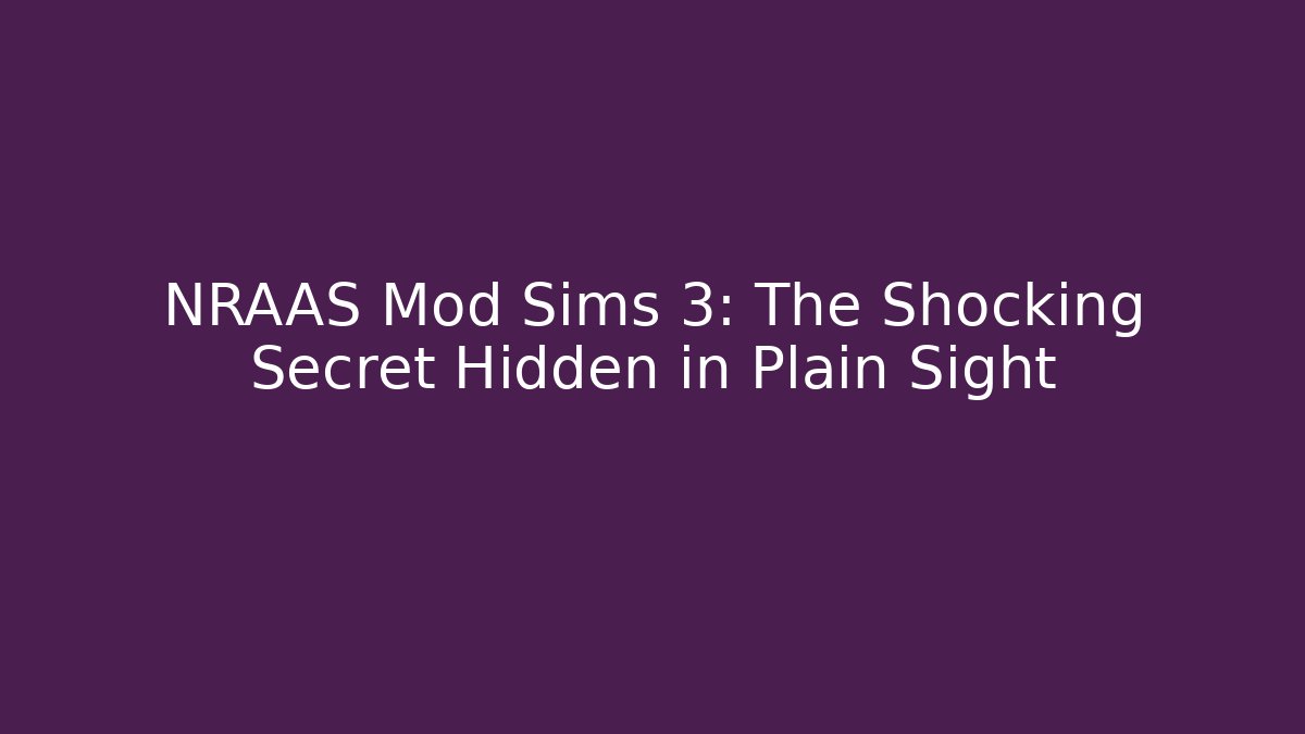 NRAAS Mod Sims 3: The Shocking Secret Hidden in Plain Sight