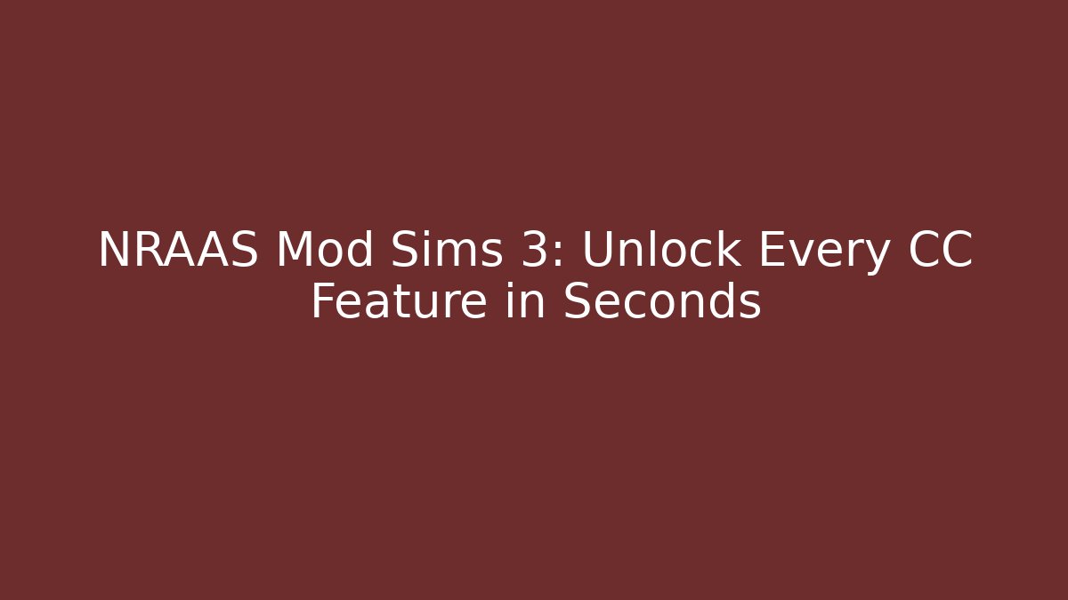NRAAS Mod Sims 3: Unlock Every CC Feature in Seconds