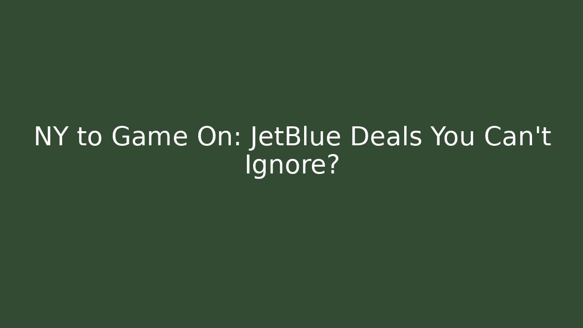 NY to Game On: JetBlue Deals You Can't Ignore? - Método de Aprovação