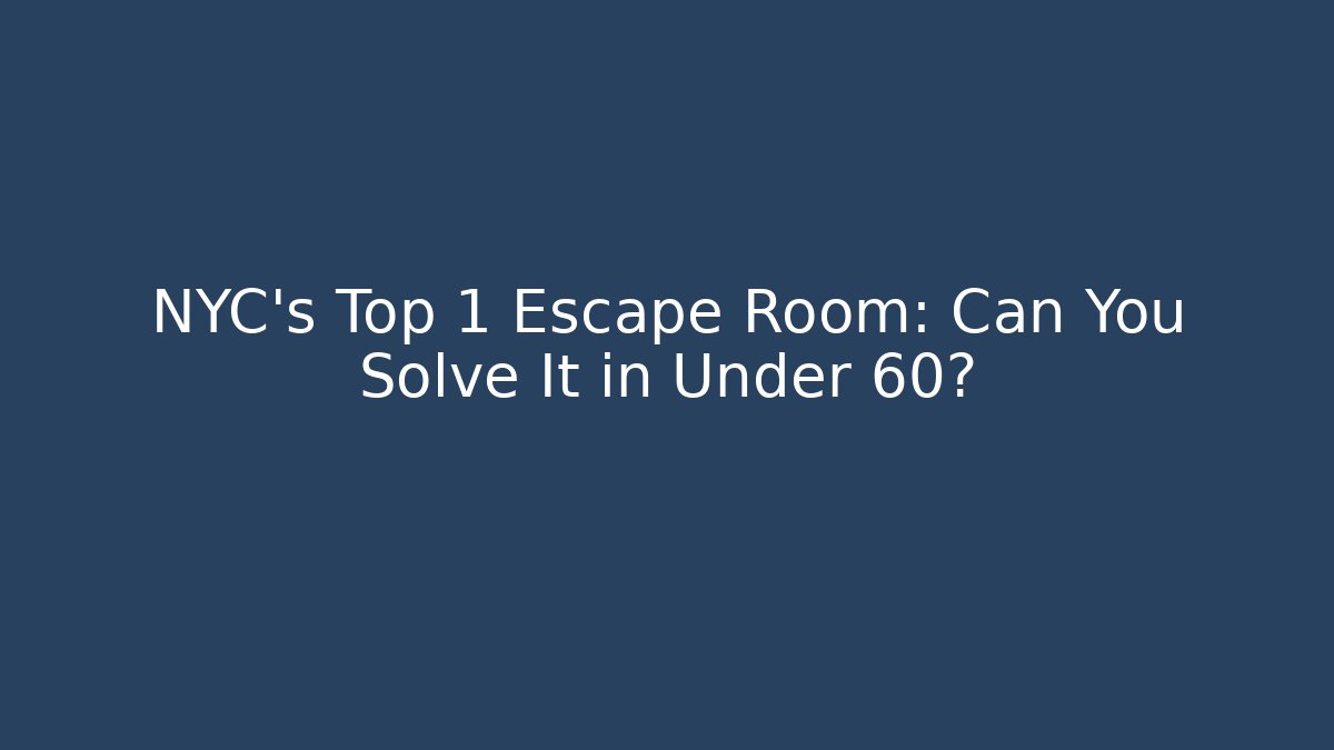 NYC’s Top 1 Escape Room: Can You Solve It in Under 60?