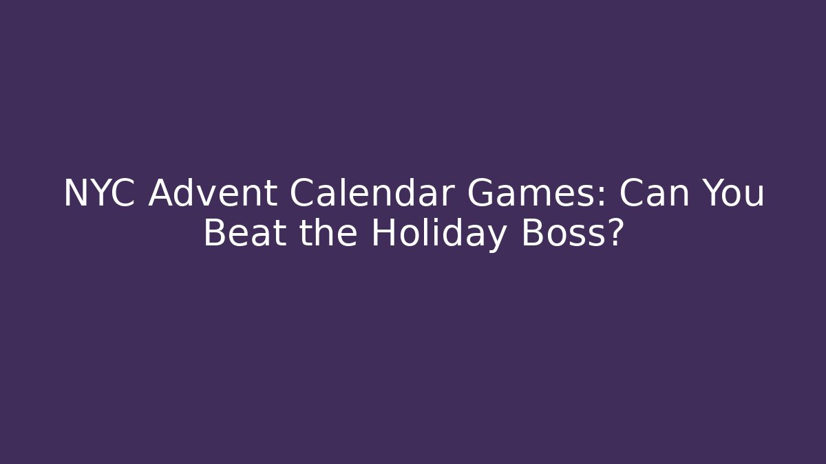 NYC Advent Calendar Games: Can You Beat the Holiday Boss?