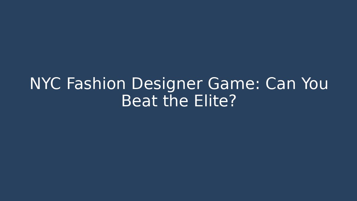 NYC Fashion Designer Game: Can You Beat the Elite?