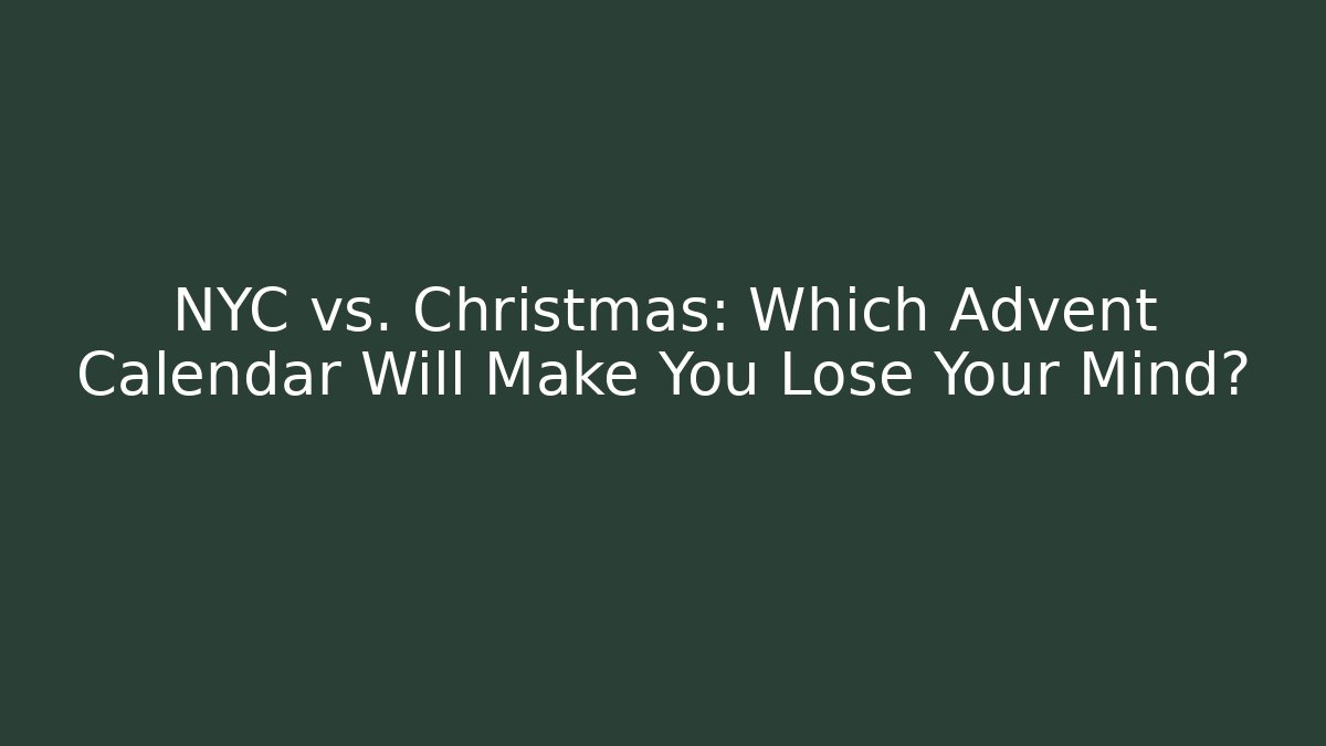NYC vs. Christmas: Which Advent Calendar Will Make You Lose Your Mind?