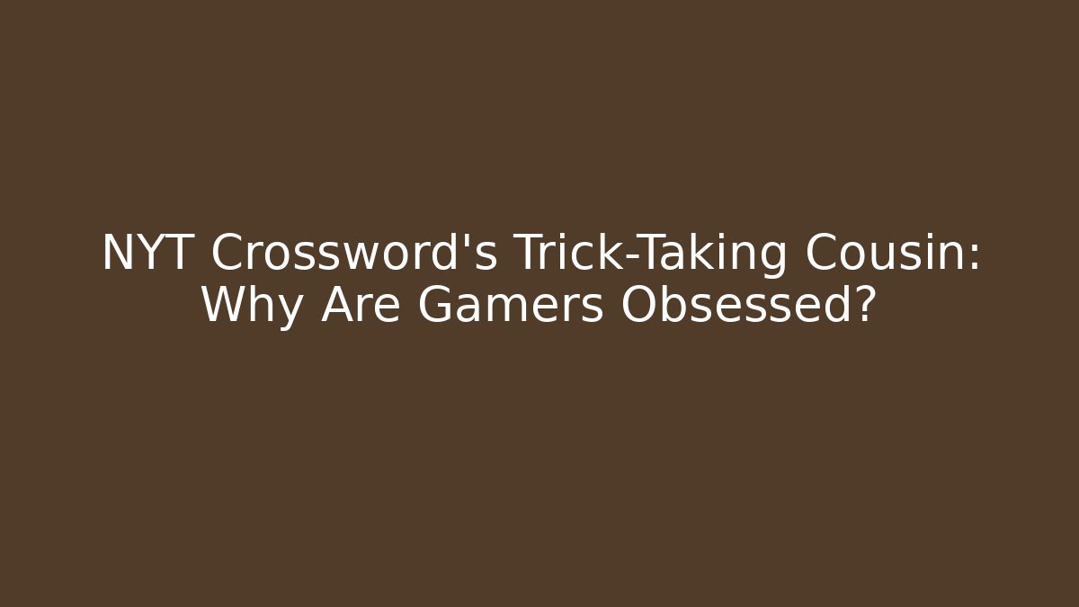 NYT Crossword's Trick-Taking Cousin: Why Are Gamers Obsessed?