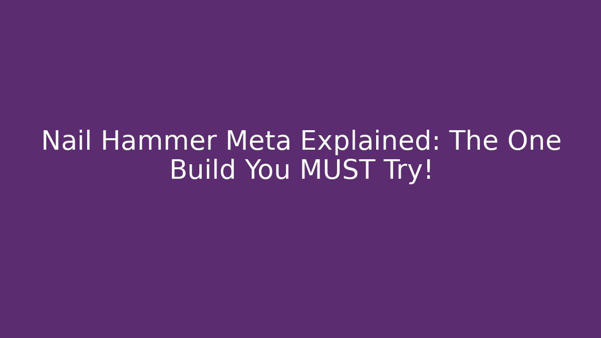 Nail Hammer Meta Explained: The One Build You MUST Try! - Método de Aprovação