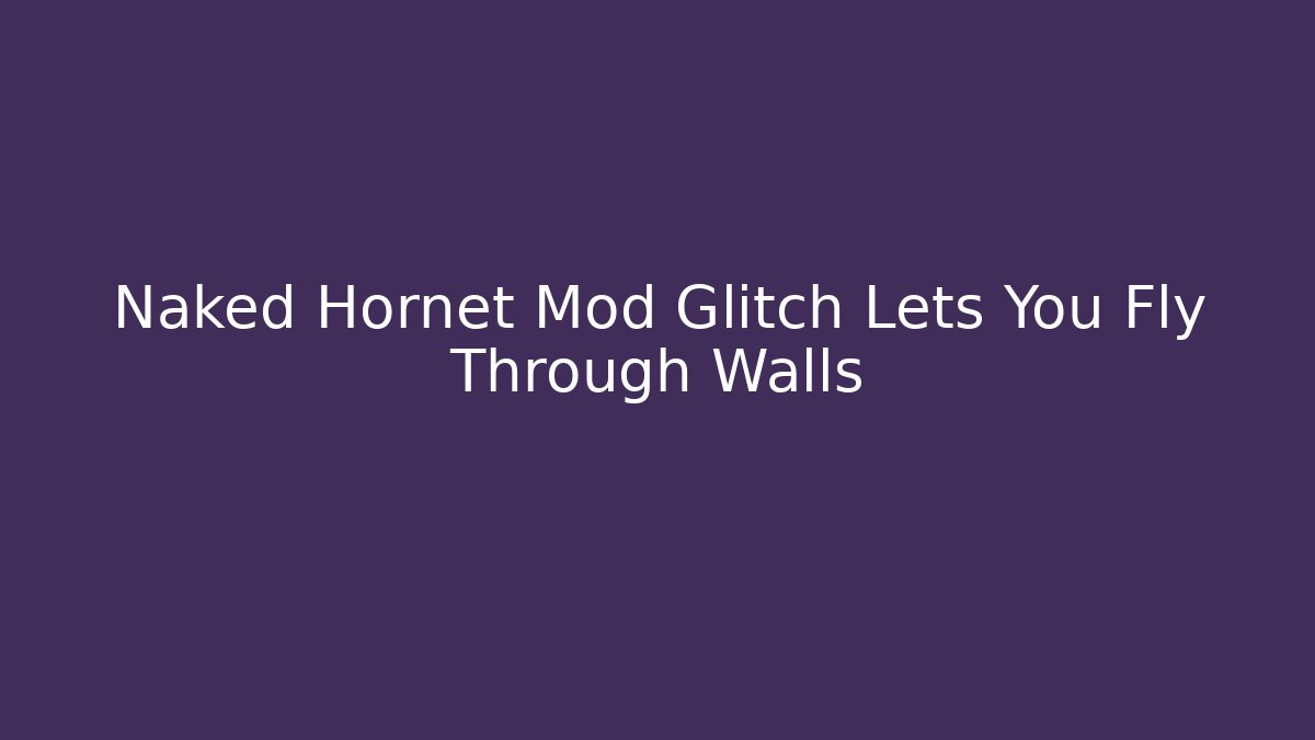 Naked Hornet Mod Glitch Lets You Fly Through Walls
