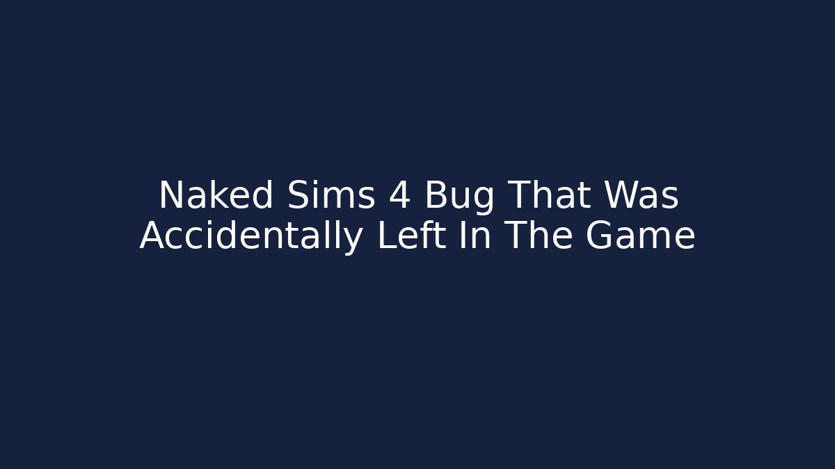 Naked Sims 4 Bug That Was Accidentally Left In The Game