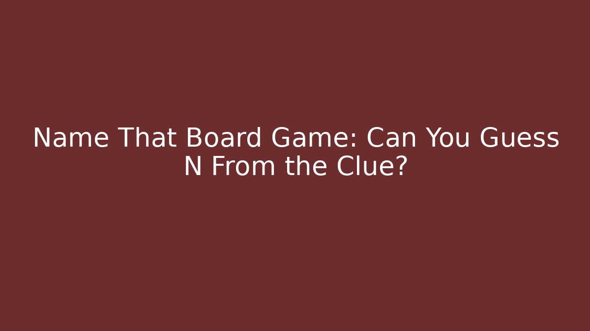 Name That Board Game: Can You Guess N From the Clue?