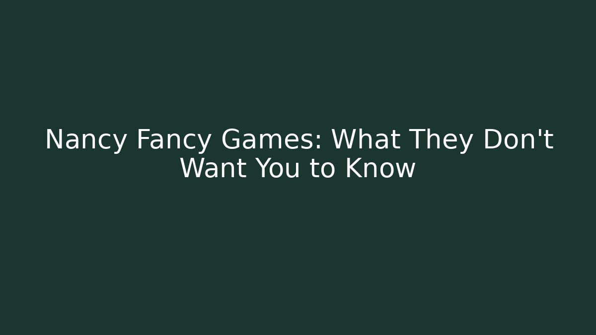 Nancy Fancy Games: What They Don’t Want You to Know