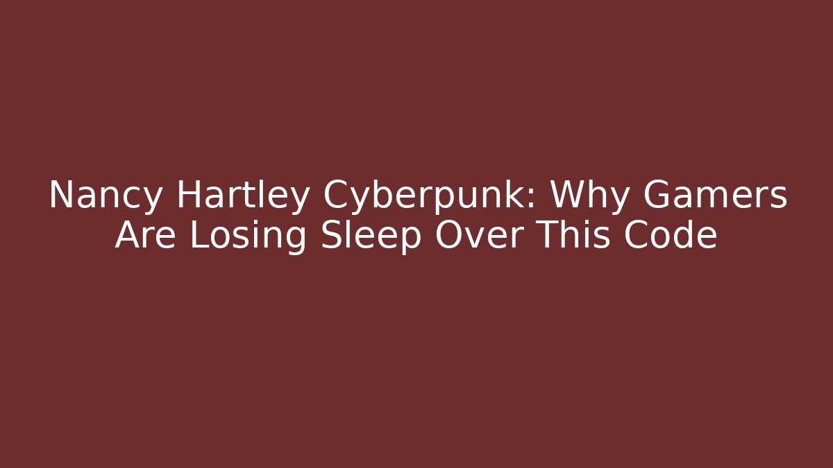 Nancy Hartley Cyberpunk: Why Gamers Are Losing Sleep Over This Code