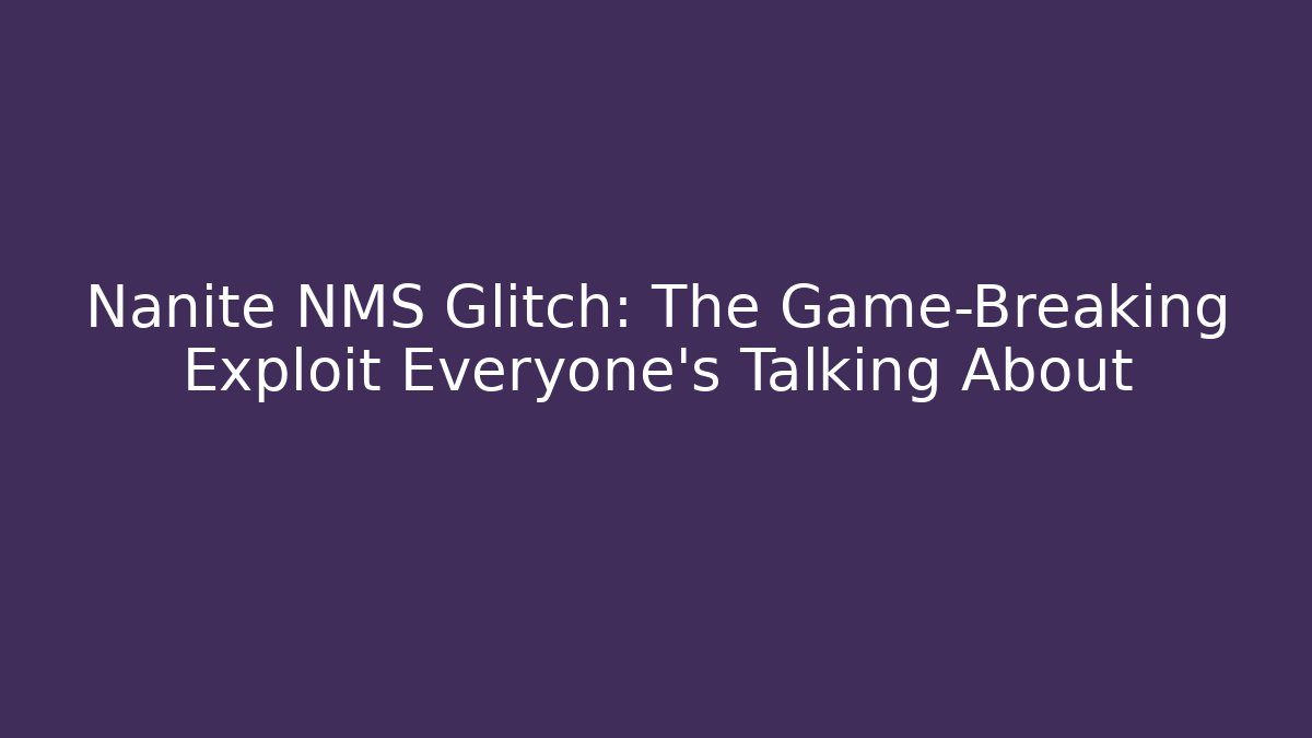 Nanite NMS Glitch: The Game-Breaking Exploit Everyone’s Talking About