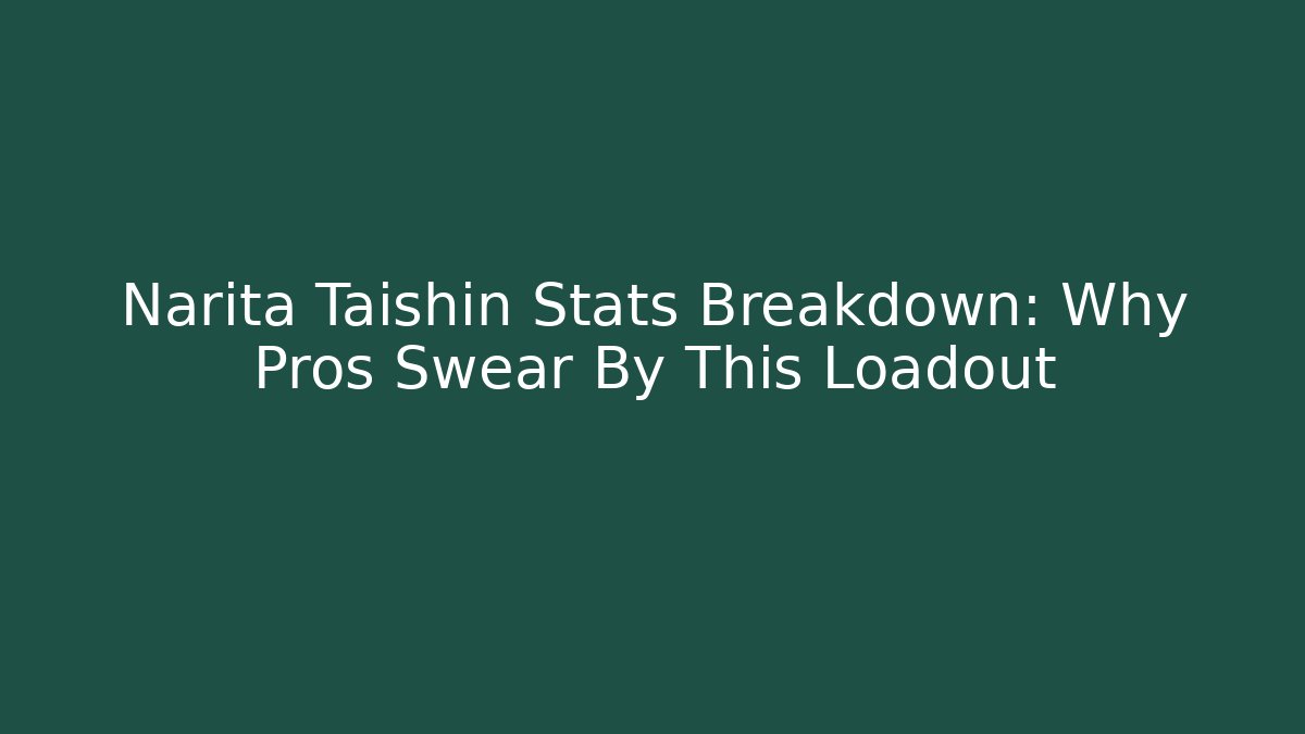 Narita Taishin Stats Breakdown: Why Pros Swear By This Loadout - Método de Aprovação
