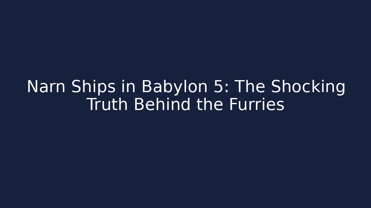Narn Ships in Babylon 5: The Shocking Truth Behind the Furries