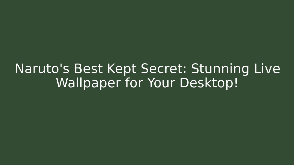 Naruto’s Best Kept Secret: Stunning Live Wallpaper for Your Desktop!