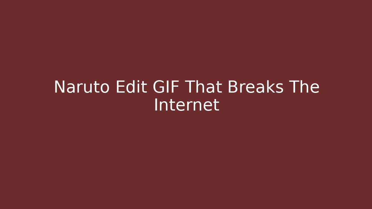 Naruto Edit GIF That Breaks The Internet