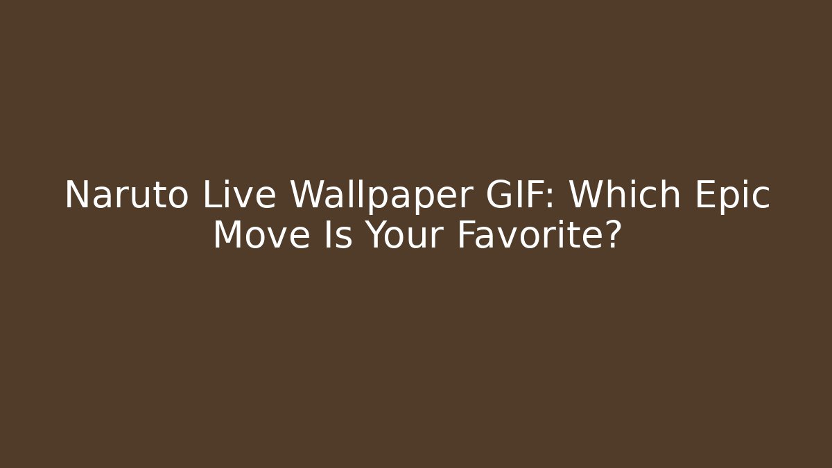 Naruto Live Wallpaper GIF: Which Epic Move Is Your Favorite?