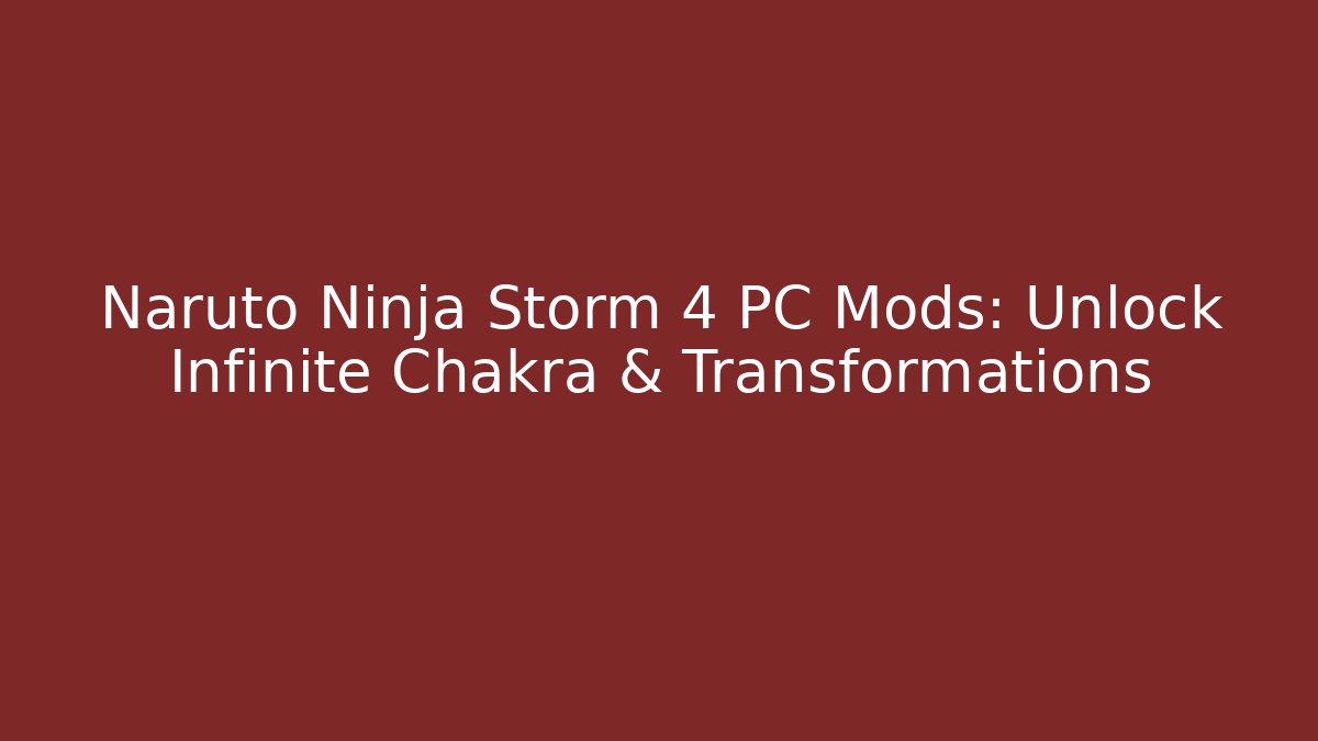 Naruto Ninja Storm 4 PC Mods: Unlock Infinite Chakra & Transformations - Método de Aprovação