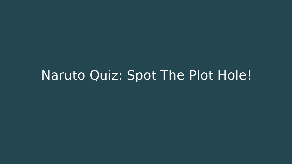 Naruto Quiz: Spot The Plot Hole! - Método de Aprovação