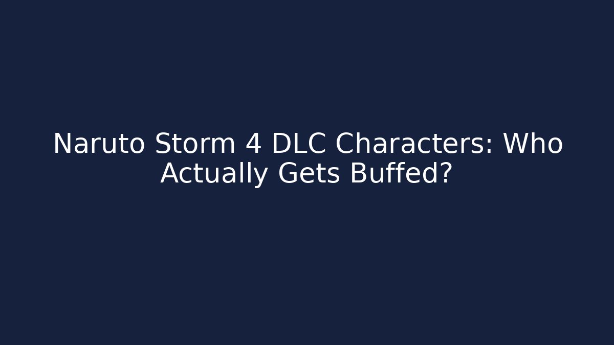 Naruto Storm 4 DLC Characters: Who Actually Gets Buffed?