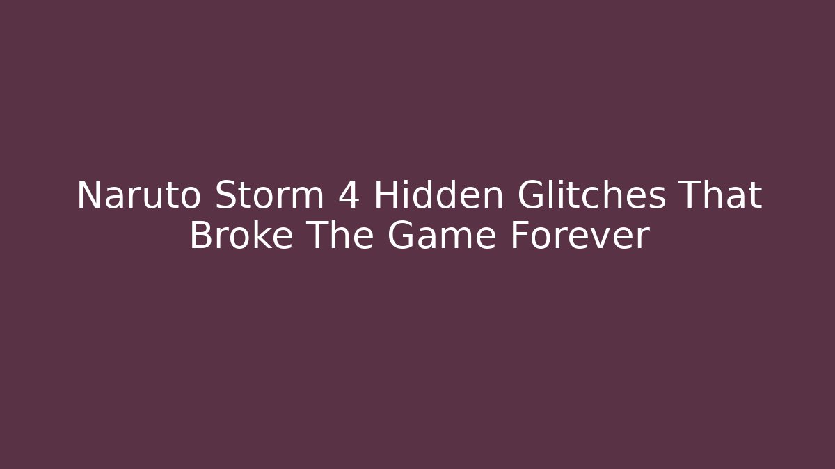Naruto Storm 4 Hidden Glitches That Broke The Game Forever
