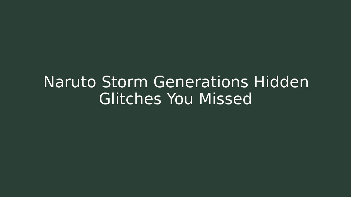 Naruto Storm Generations Hidden Glitches You Missed