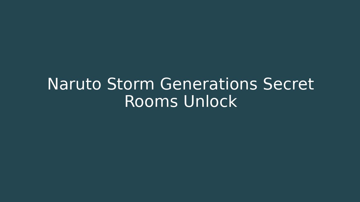 Naruto Storm Generations Secret Rooms Unlock