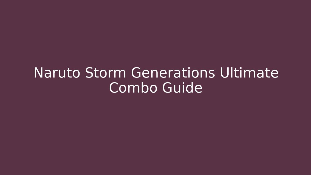 Naruto Storm Generations Ultimate Combo Guide - Método de Aprovação
