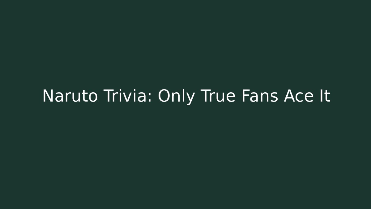 Naruto Trivia: Only True Fans Ace It