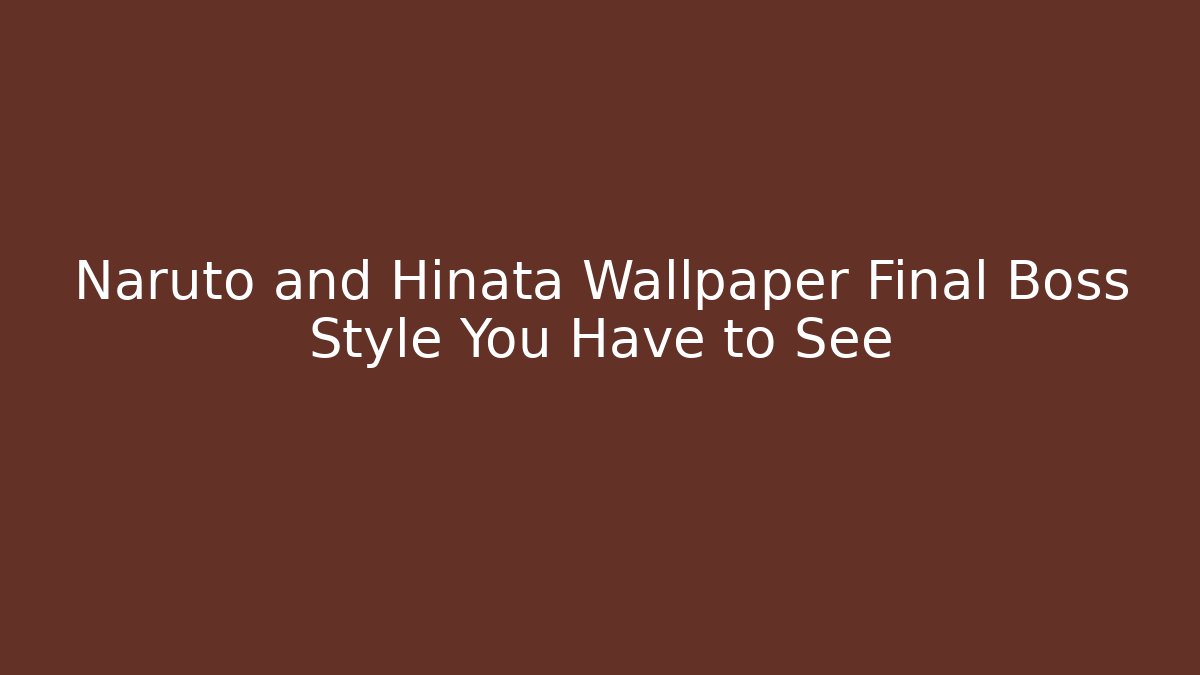 Naruto and Hinata Wallpaper Final Boss Style You Have to See - Método de Aprovação