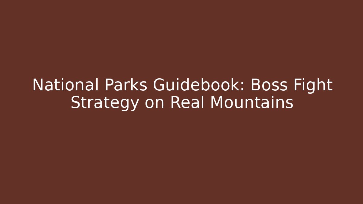 National Parks Guidebook: Boss Fight Strategy on Real Mountains