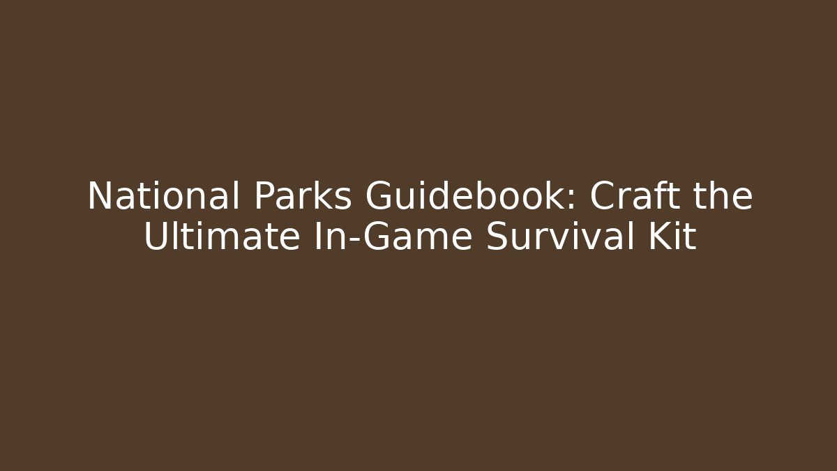 National Parks Guidebook: Craft the Ultimate In-Game Survival Kit