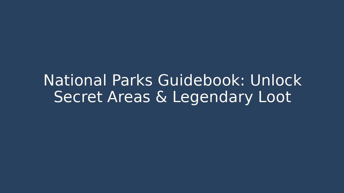 National Parks Guidebook: Unlock Secret Areas & Legendary Loot