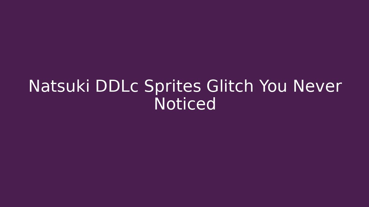 Natsuki DDLc Sprites Glitch You Never Noticed