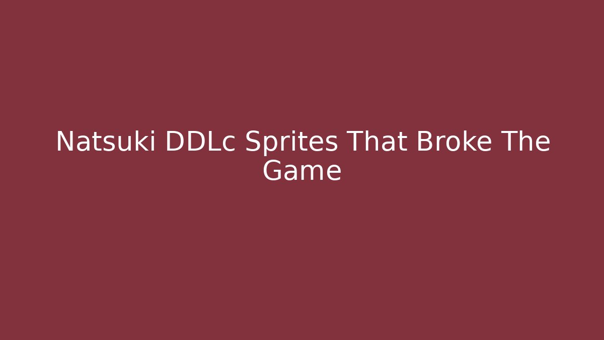 Natsuki DDLc Sprites That Broke The Game - Método de Aprovação