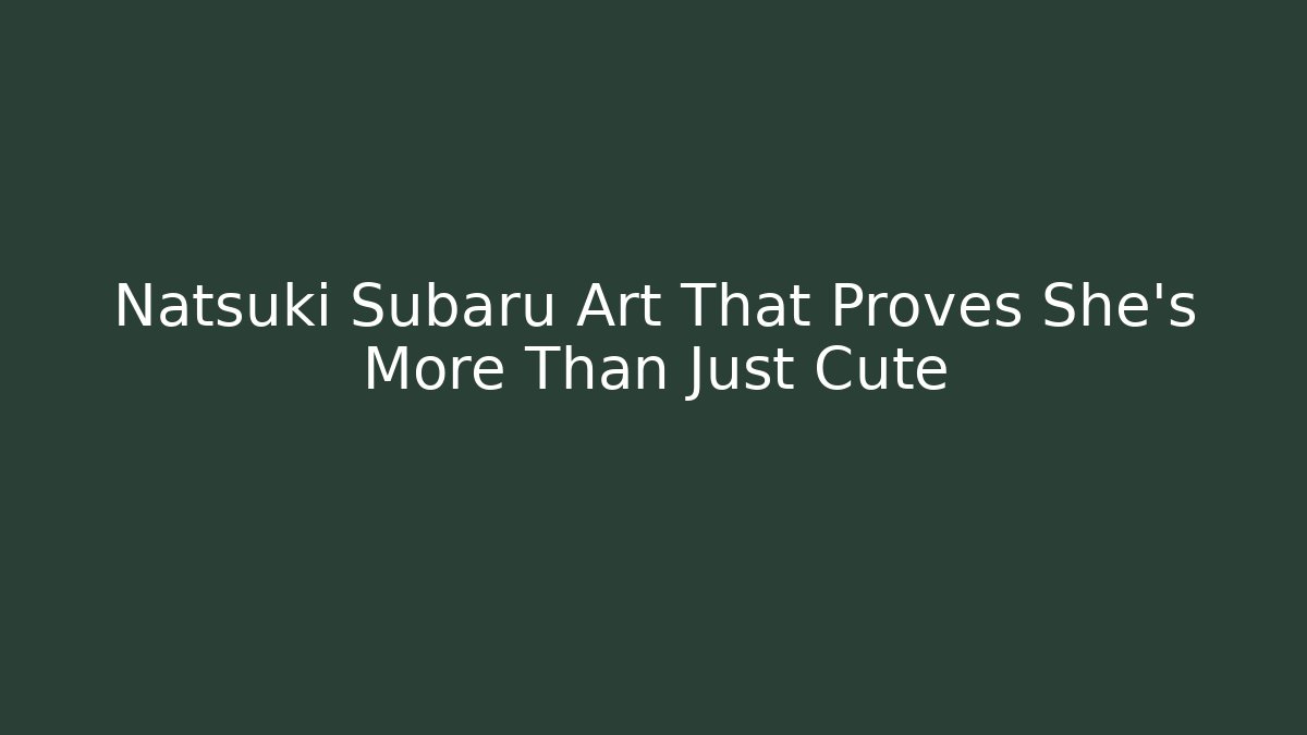 Natsuki Subaru Art That Proves She's More Than Just Cute