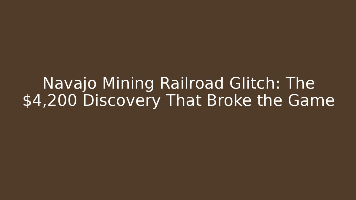 Navajo Mining Railroad Glitch: The $4,200 Discovery That Broke the Game