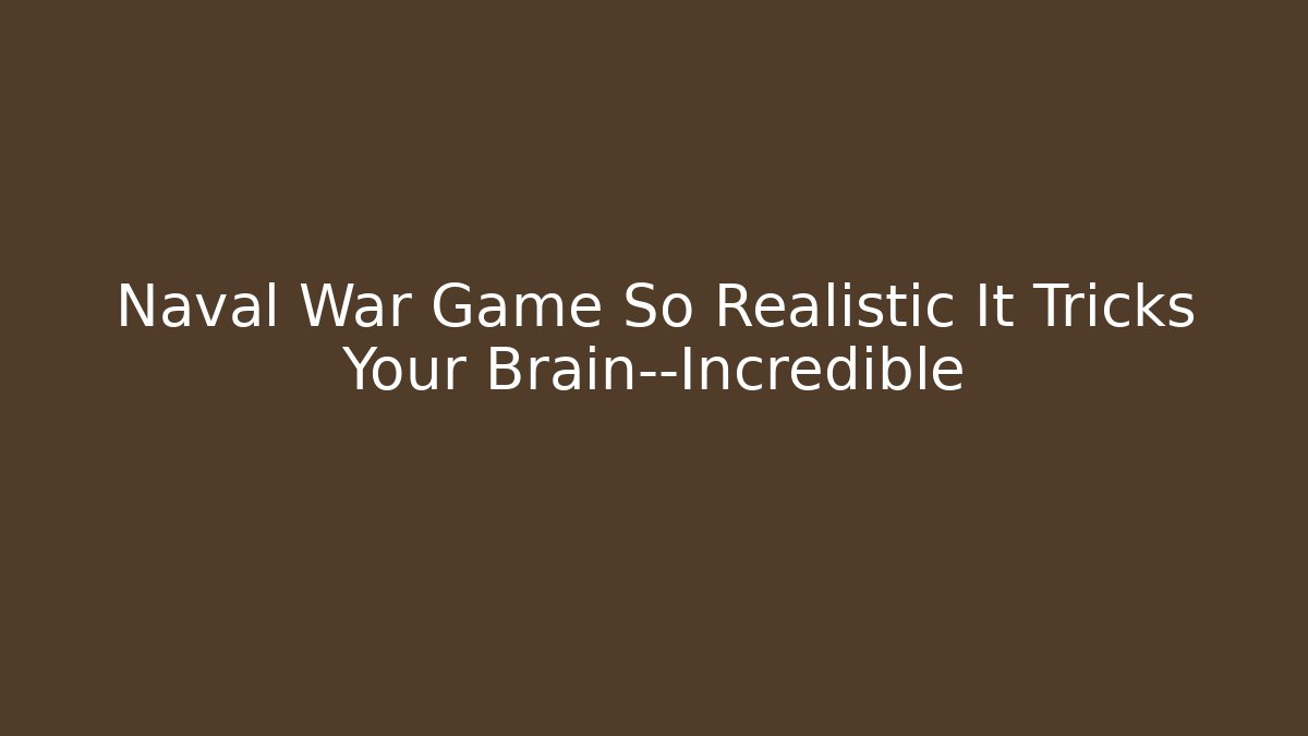 Naval War Game So Realistic It Tricks Your Brain—Incredible