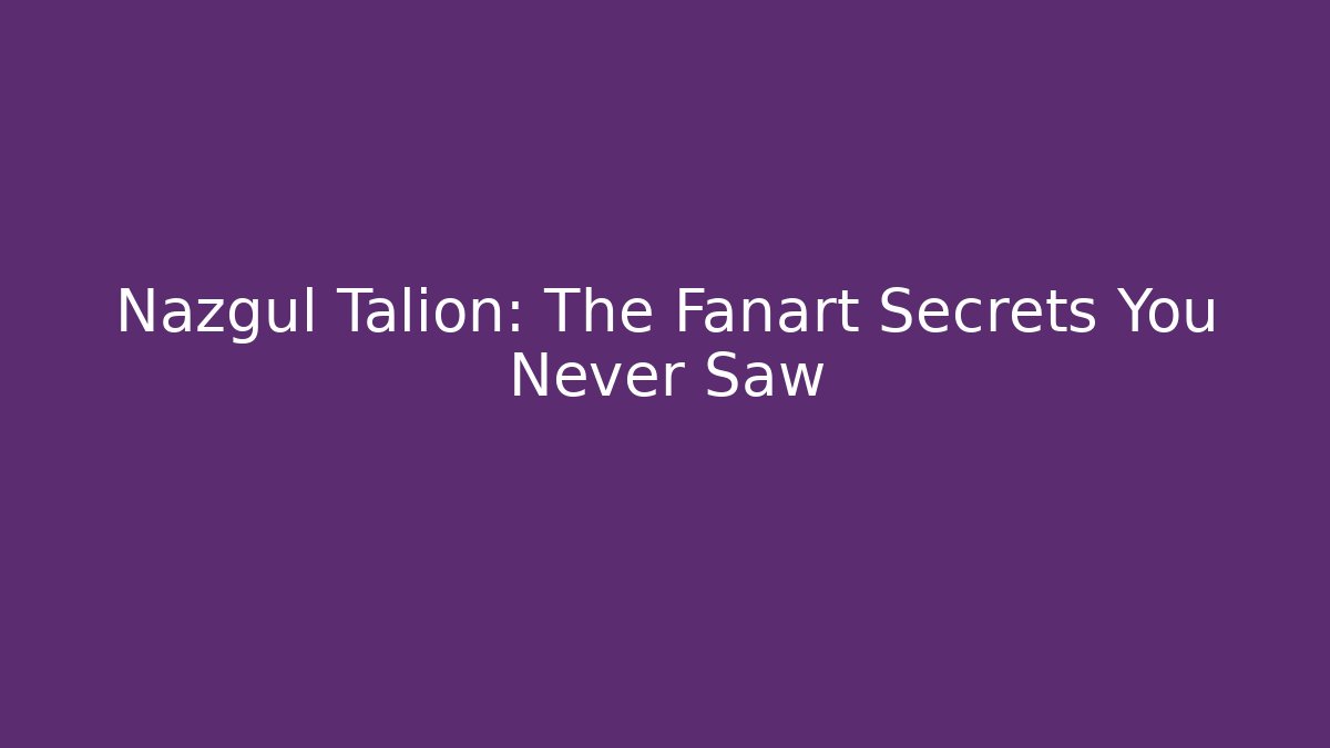 Nazgûl Talion: The Fanart Secrets You Never Saw
