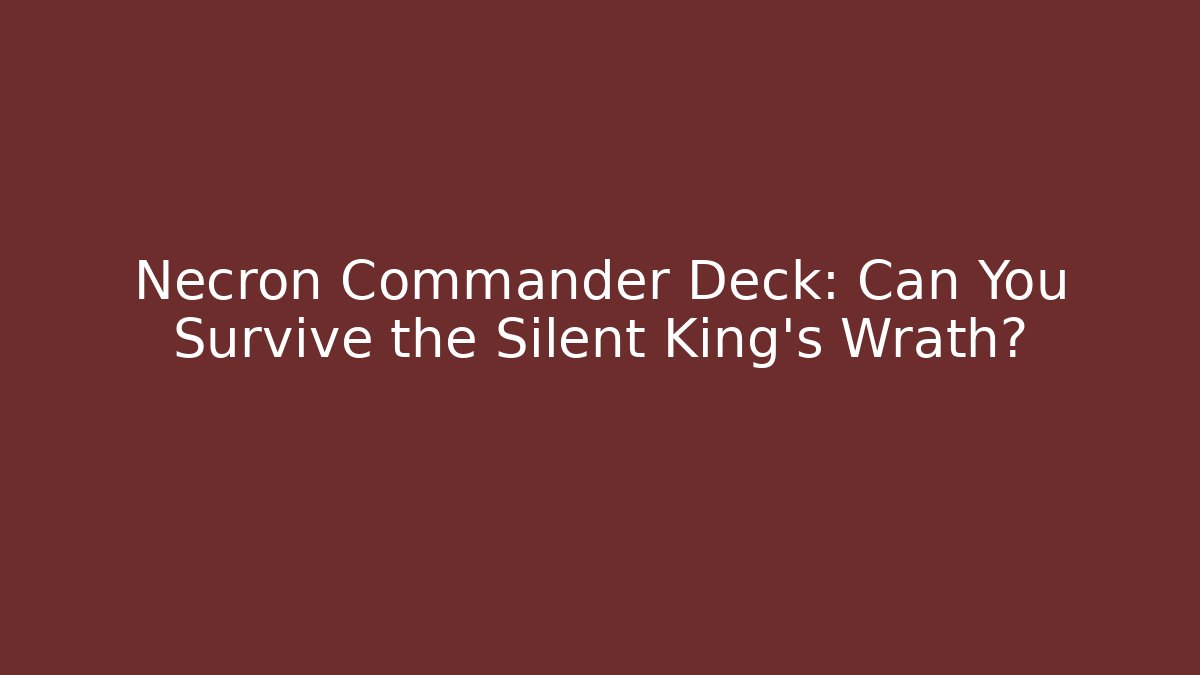 Necron Commander Deck: Can You Survive the Silent King’s Wrath?