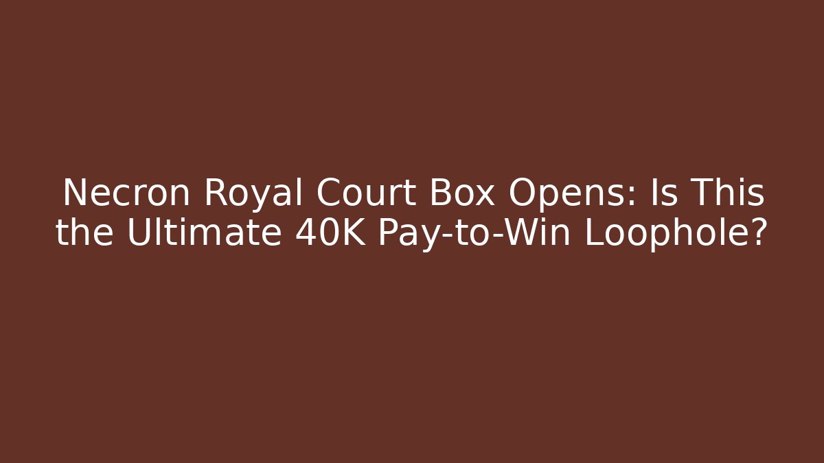Necron Royal Court Box Opens: Is This the Ultimate 40K Pay-to-Win Loophole?